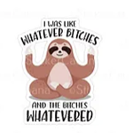 I was Like Whatever Bitches Sloth Sticker