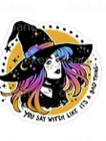 You Say Witch Like It's A Bad Thing Sticker