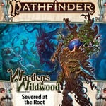 Pathfinder RPG Adventure Path - Wardens of Wildwood Part 2 of 3 - Severed at the Root (P2)