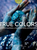 Schiffer Publishing True Colors: World Masters of Natural Dyes and Pigments 2e