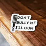 Don't Bully Me I'll Cum Sticker