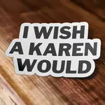 I Wish A Karen Would! Sticker