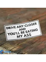 Drive Any Closer And You'll Be Eating My Ass Sticker