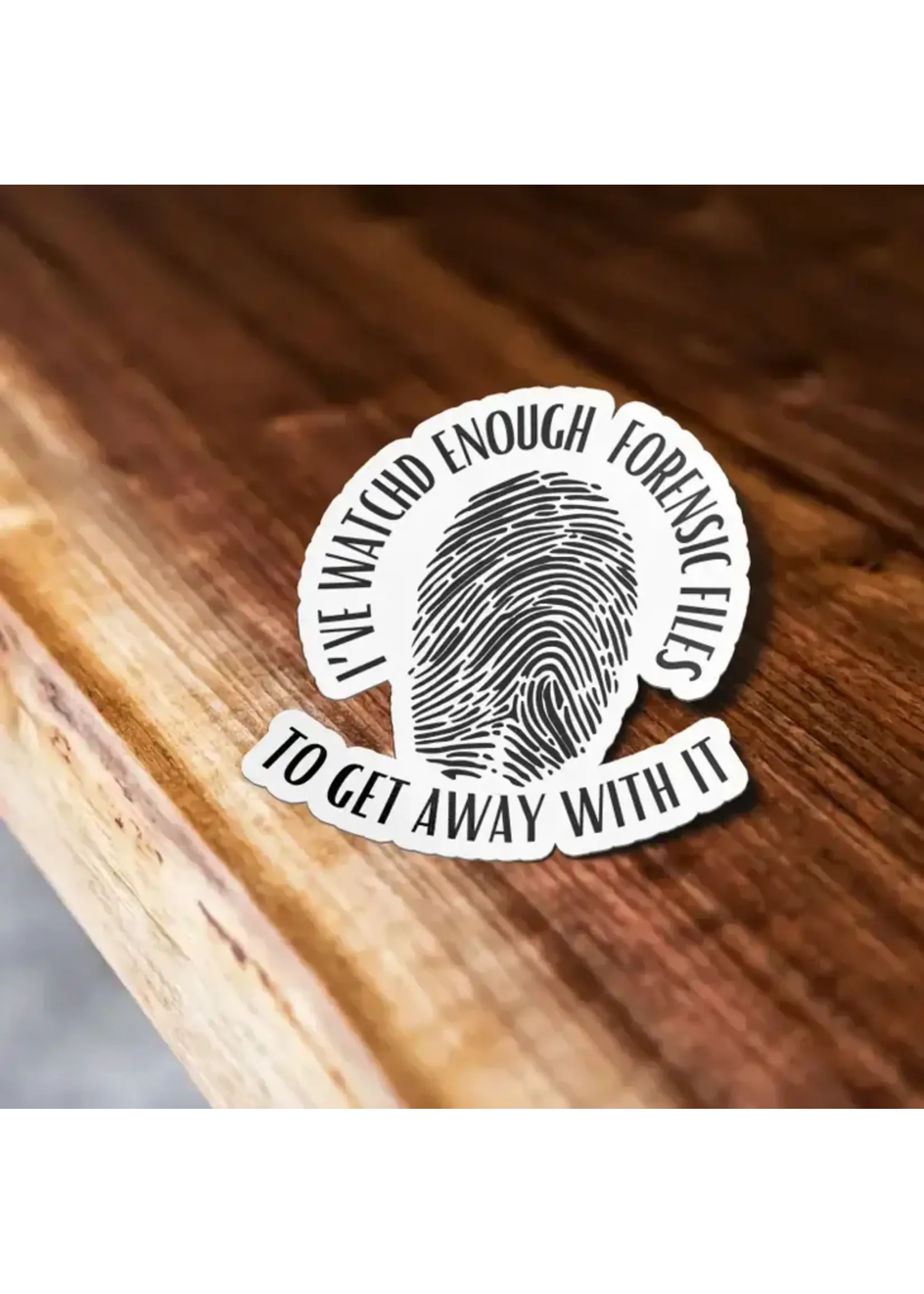 I've Watched Enough Forensic Files Sticker