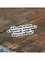 Is It Rude To Toss A Xanax In Someone's Mouth Sticker