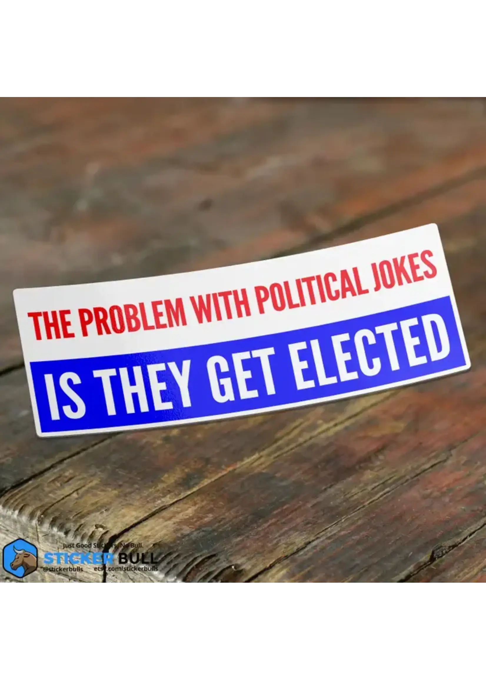 The Problem With Political Jokes Is They Get Elected Sticker
