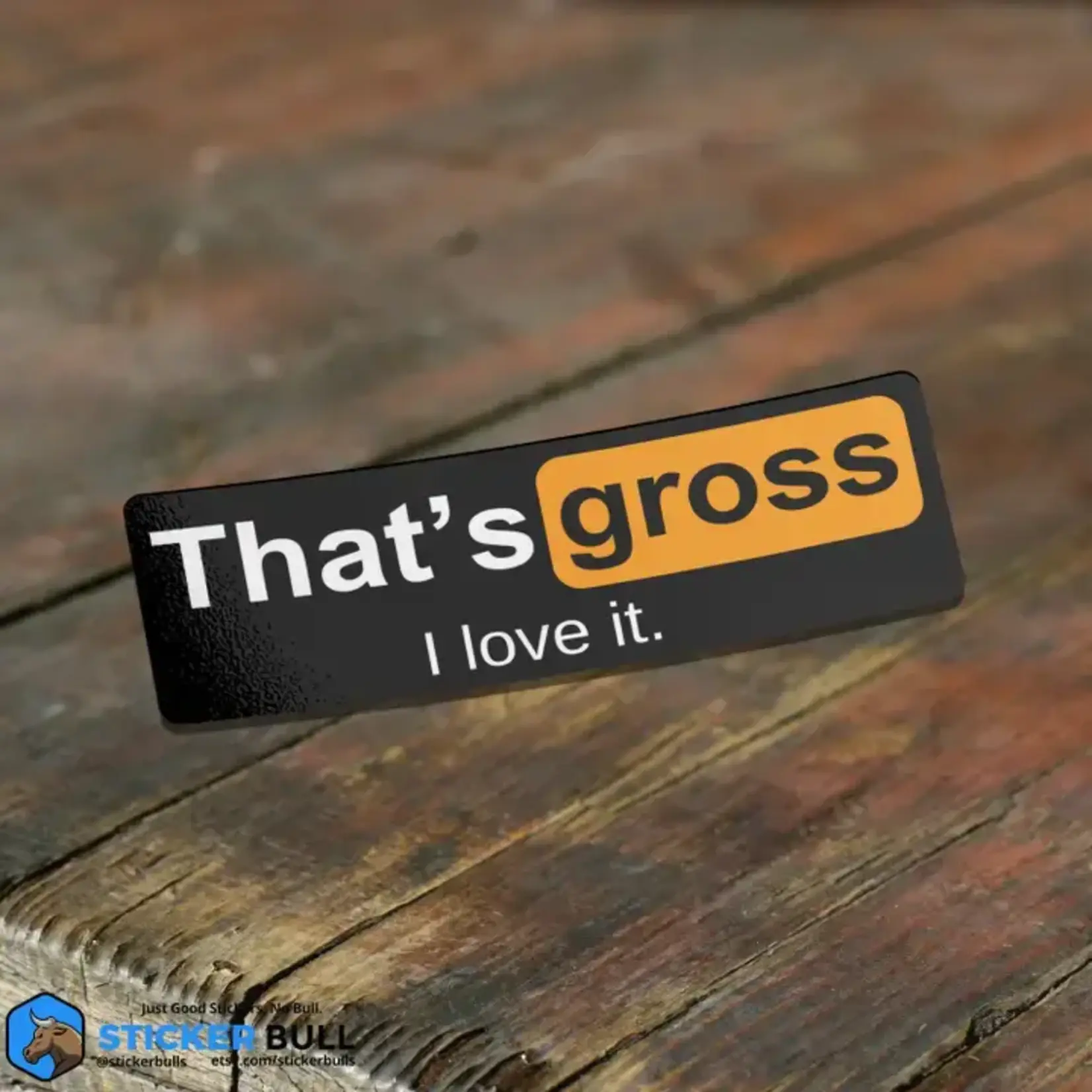 That's Gross I Love It Sticker