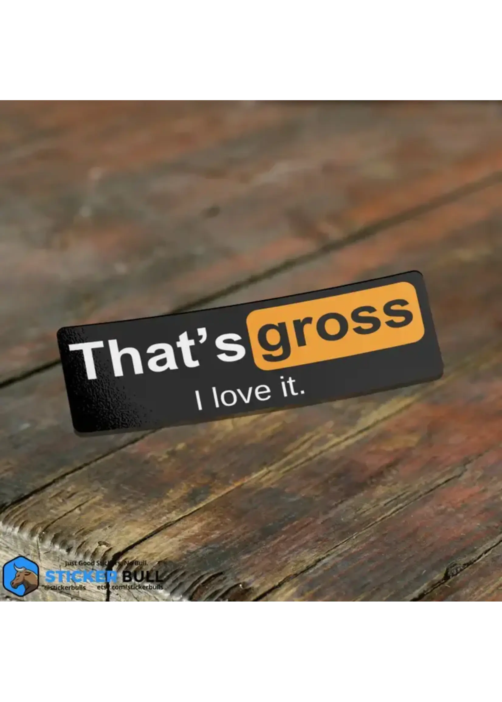 That's Gross I Love It Sticker