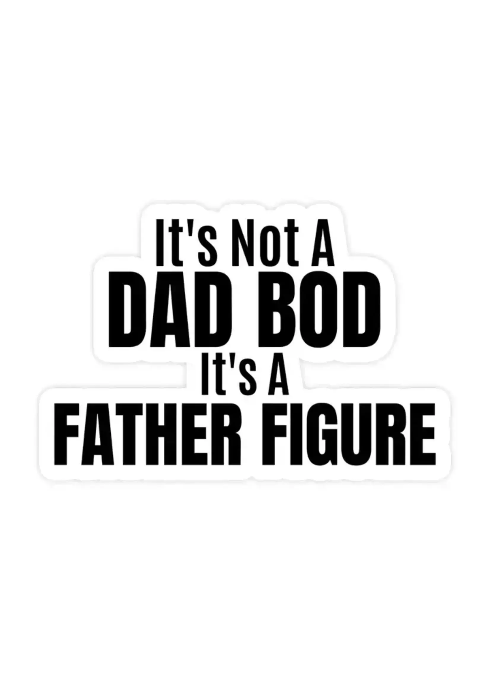 It's Not A Dad Bod, Its A Father Figure Sticker