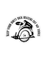 Keep Your Dirty Dick Beaters Off My Tools Sticker