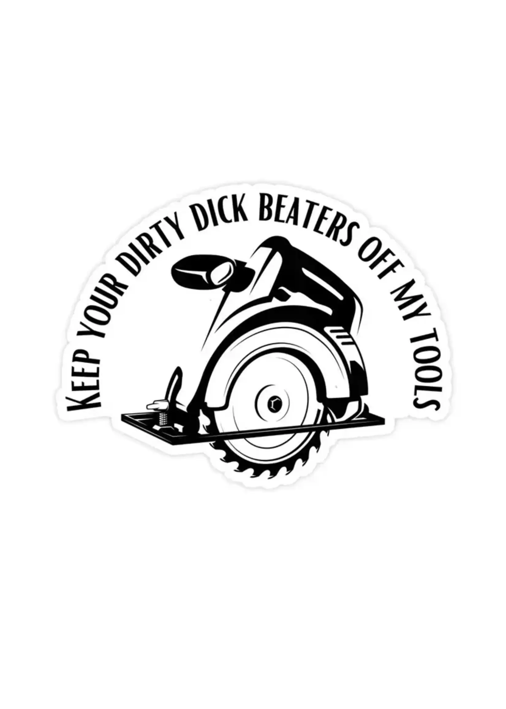 Keep Your Dirty Dick Beaters Off My Tools Sticker