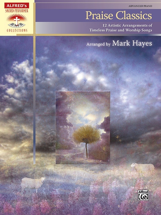 Praise Classics 12 Artistic Arrangements of Timeless Praise and Worship Songs