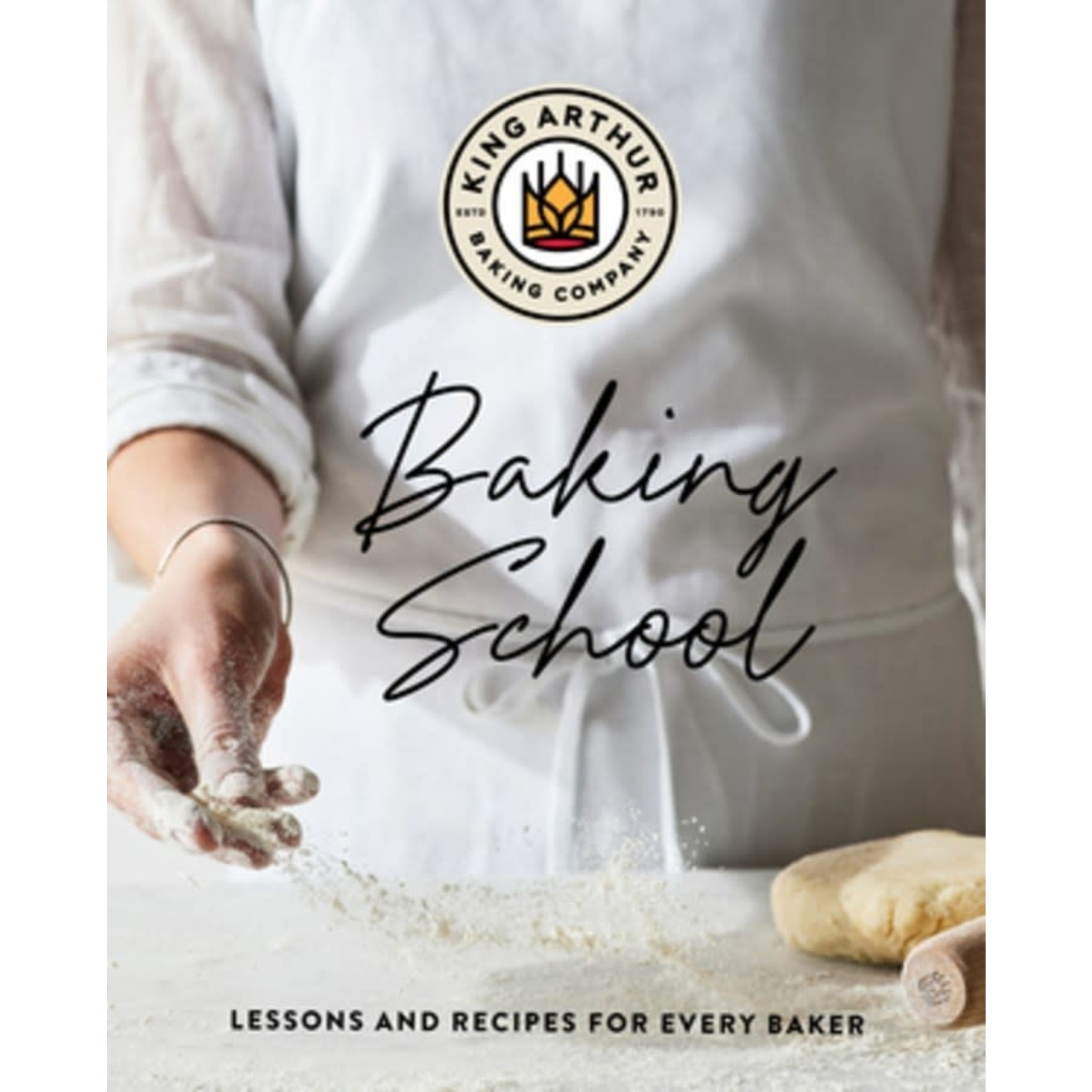 The King Arthur Baking School: Lessons and Recipes for Every Baker