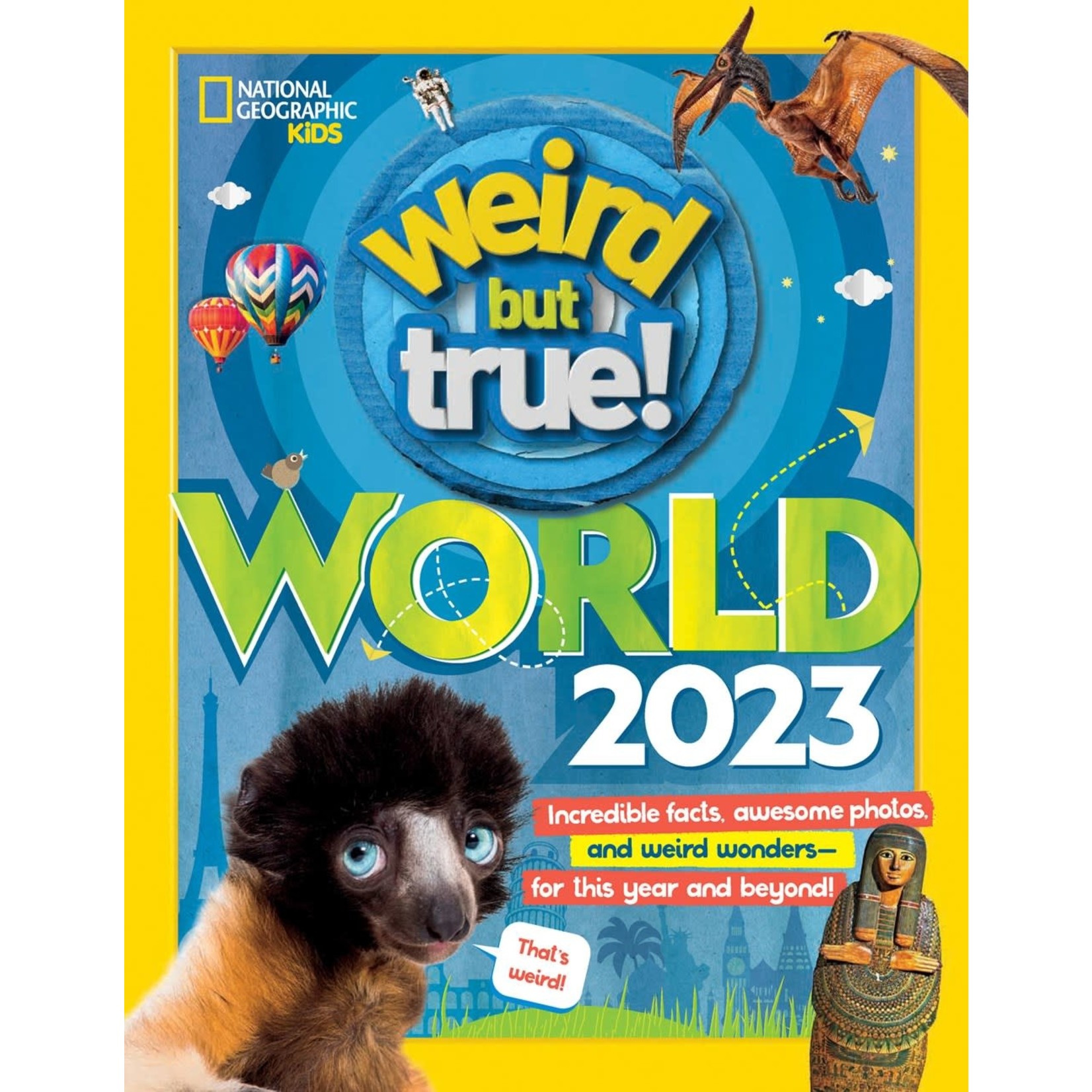 Weird But True World 2023: Incredible facts, awesome photos, and weird wonders—for THIS YEAR and beyond!