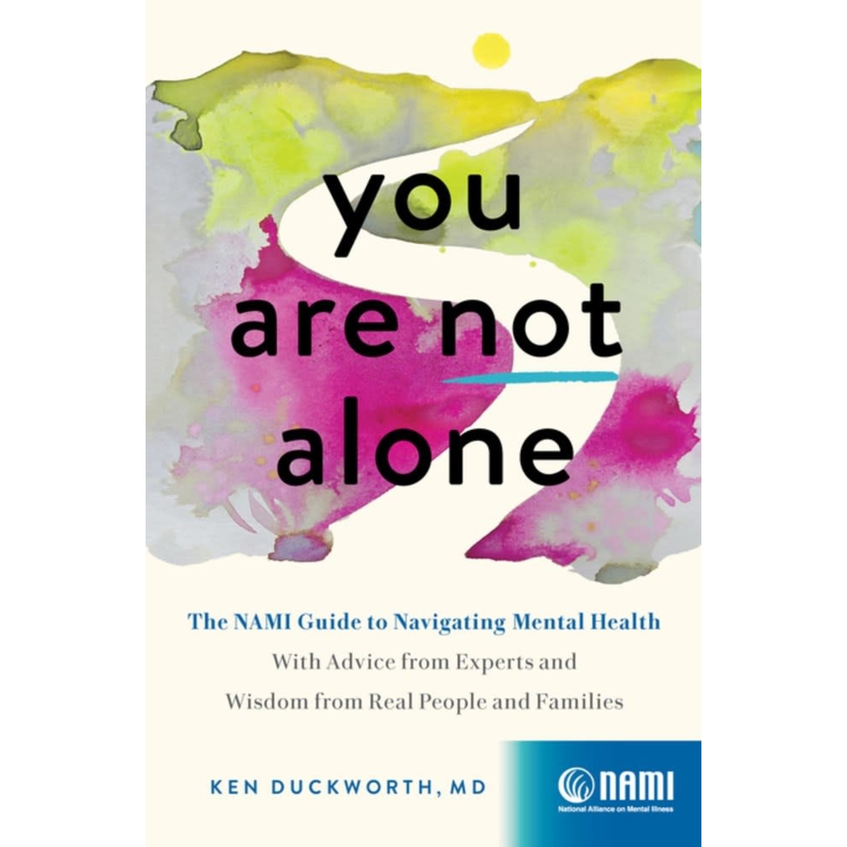 You Are Not Alone: The NAMI Guide to Navigating Mental Health—With Advice from Experts and Wisdom from Real People and Families