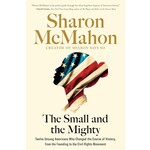 The Small and the Mighty: Twelve Unsung Americans Who Changed the Course of History, from the Founding to the Civil Rights Movement