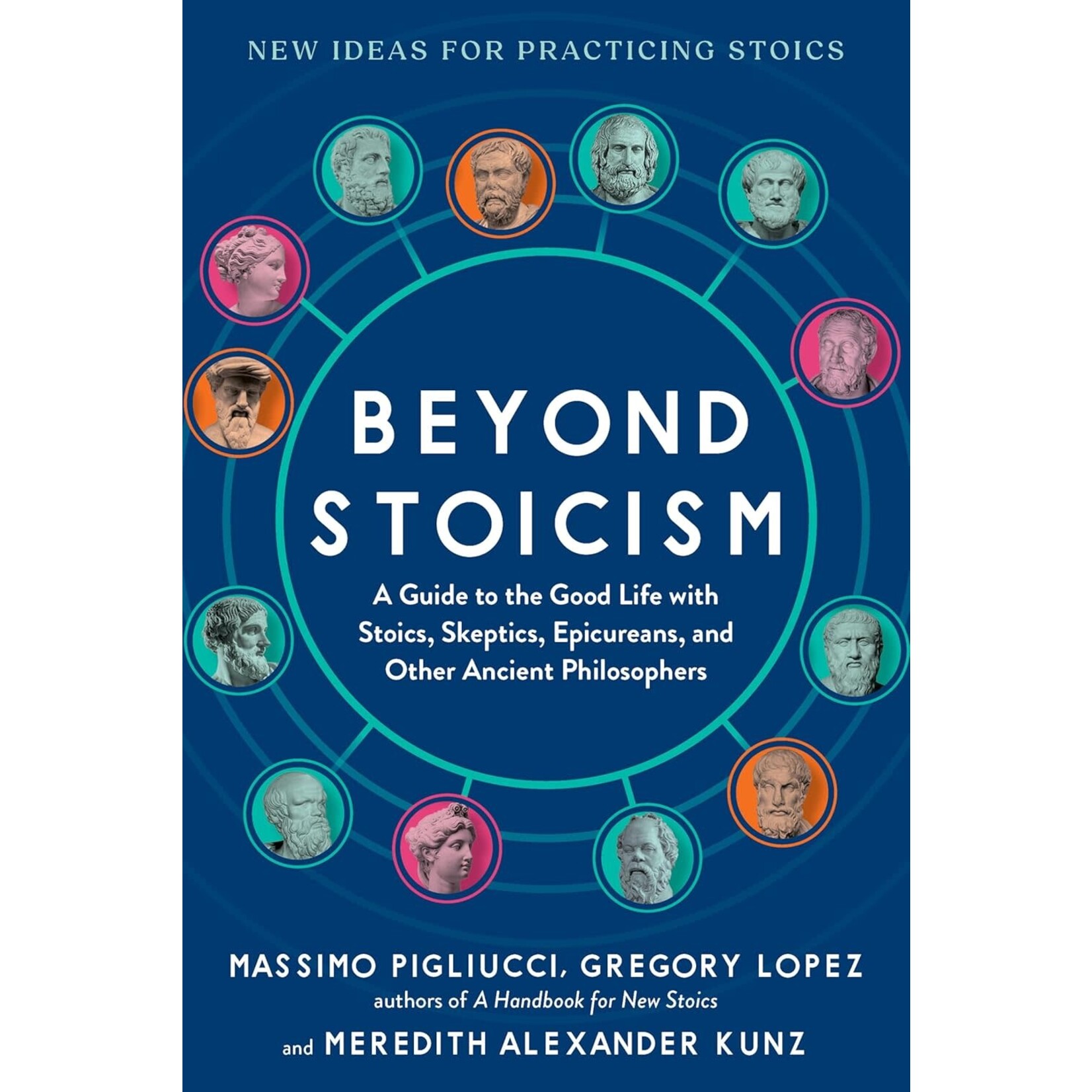 Beyond Stoicism: A Guide to the Good Life with Stoics, Skeptics, Epicureans, and Other Ancient Philosophers