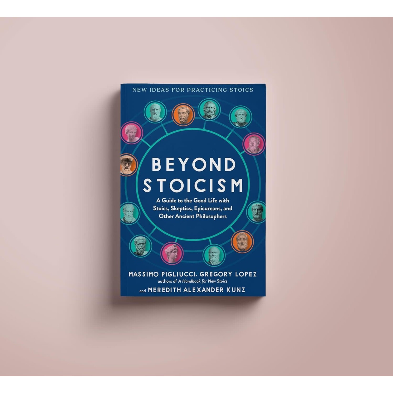 Beyond Stoicism: A Guide to the Good Life with Stoics, Skeptics, Epicureans, and Other Ancient Philosophers