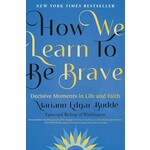 How We Learn to Be Brave: Decisive Moments in Life and Faith