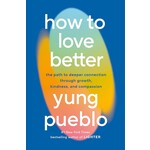 How to Love Better: The Path to Deeper Connection Through Growth, Kindness, and Compassion