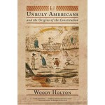 Unruly Americans and the Origins of the Constitution
