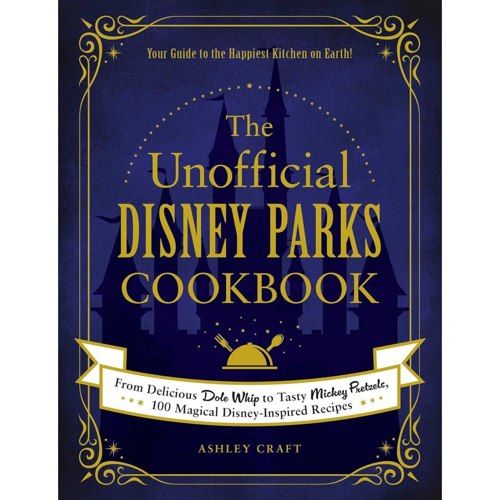 The Unofficial Disney Parks Cookbook: From Delicious Dole Whip to Tasty Mickey Pretzels, 100 Magical Disney-Inspired Recipes
