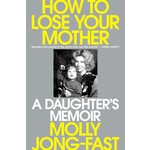 How to Lose Your Mother: A Daughter's Memoir