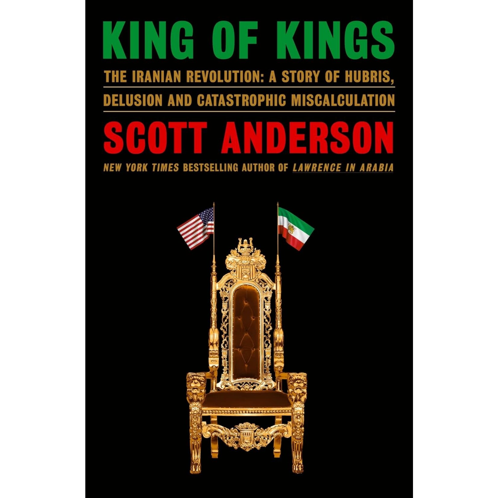 King of Kings: The Iranian Revolution—A Story of Hubris, Delusion and Catastrophic Miscalculation