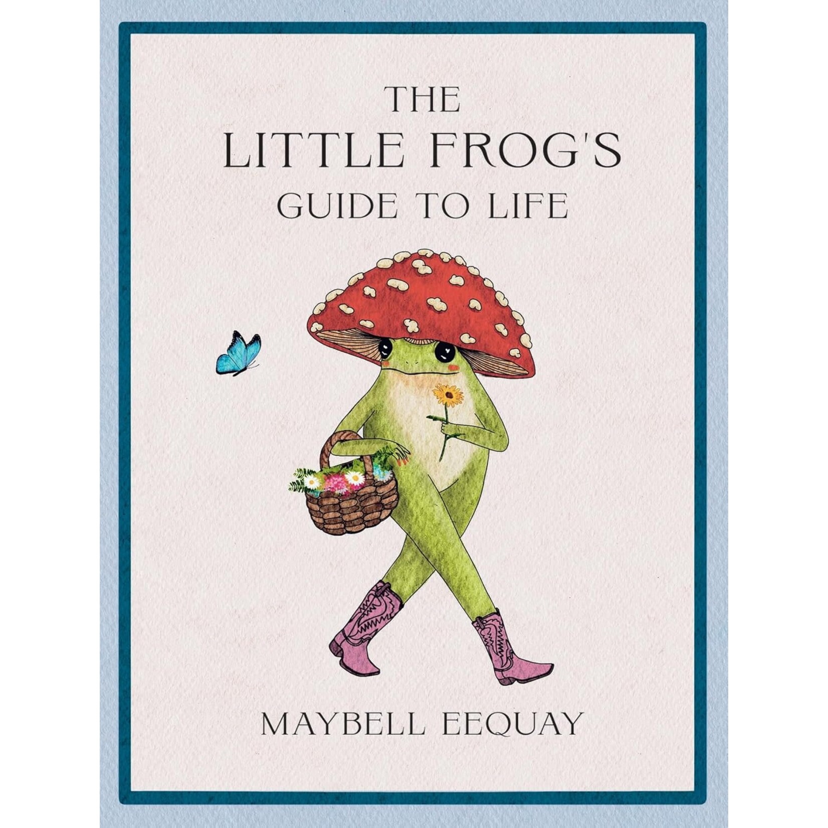 The Little Frog's Guide to Life: Love, Advice and Inspiration for Every Day from the Internet’s Beloved Mushroom Frog