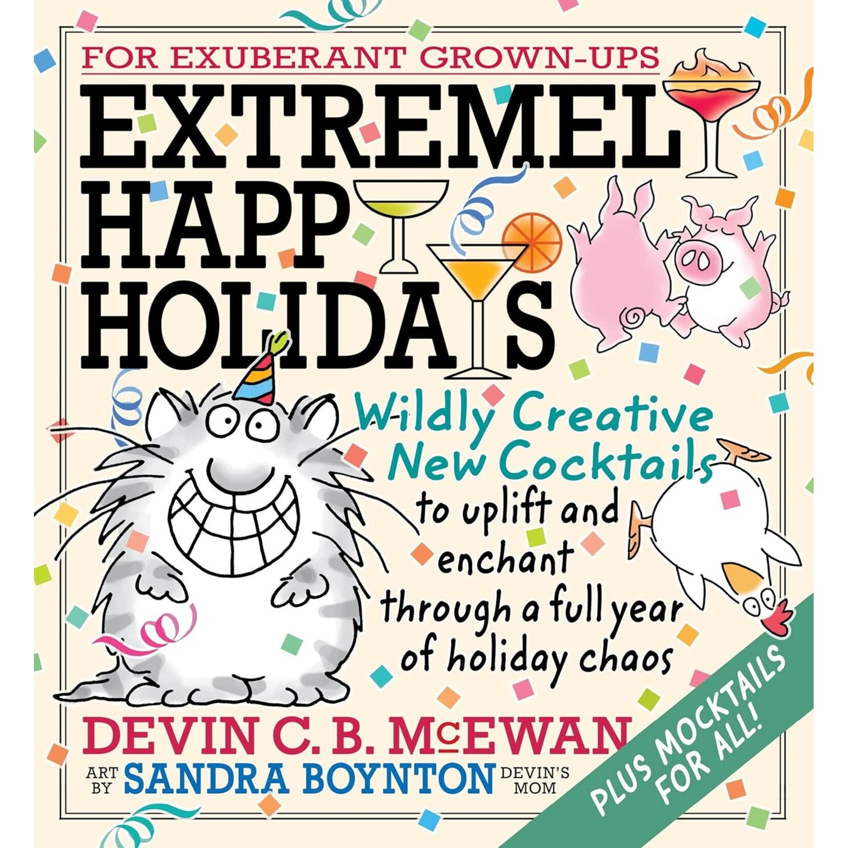 Extremely Happy Holidays: Wildly Creative New Cocktails to Uplift and Enchant through a Full Year of Holiday Chaos