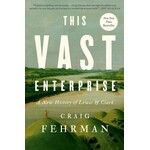 This Vast Enterprise: A New History of Lewis & Clark