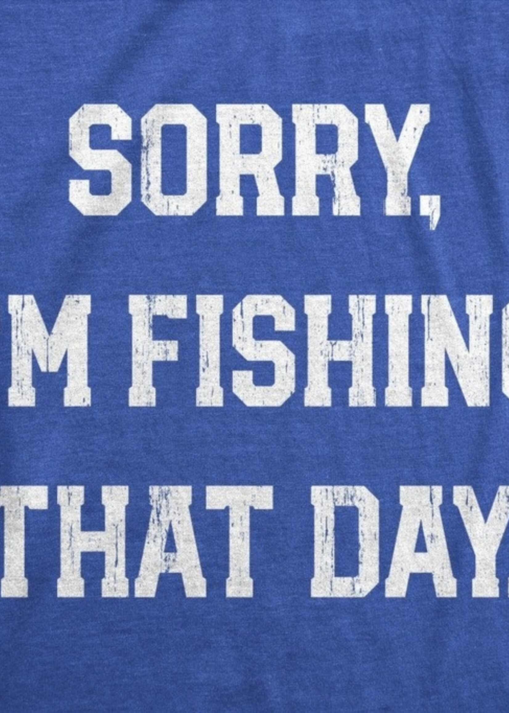 Sorry I'm Fishing That Day Tee