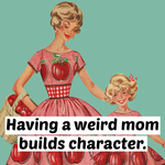 Magnet A Weird Mom Builds Character