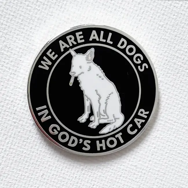 Strike Gently Co We Are All Dogs In God's Hot Car Pin  Strike Gently