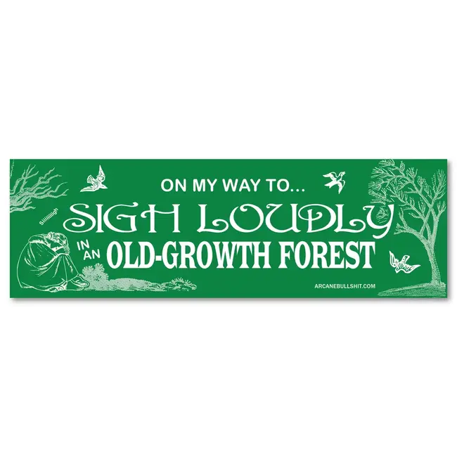 "Sigh Loudly in An Old Growth Forest" Bumper Sticker