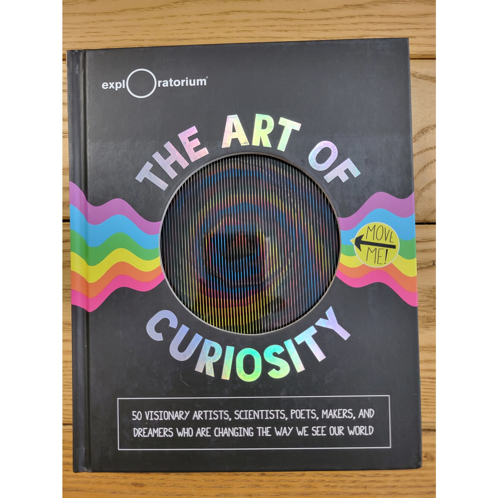 The Art of Curiosity:  50 Visionary Artists, Scientists, Poets, Makers, and Dreamers Who are Changing the Way We See Our World.