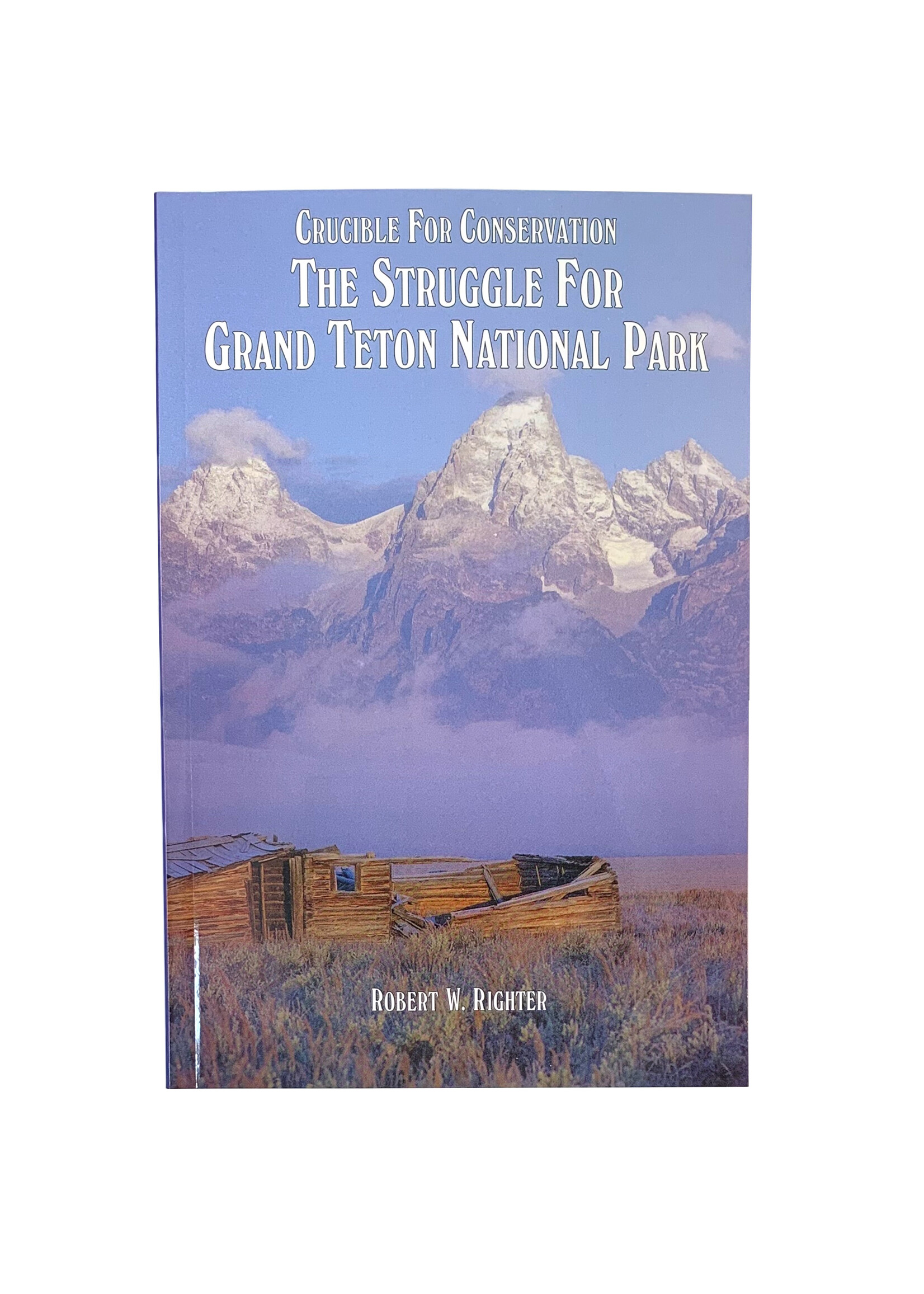 Crucible for Conservation: The Struggle for Grand Teton National Park