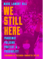 We Still Here: Pandemic, Policing, Protest, and Possibility