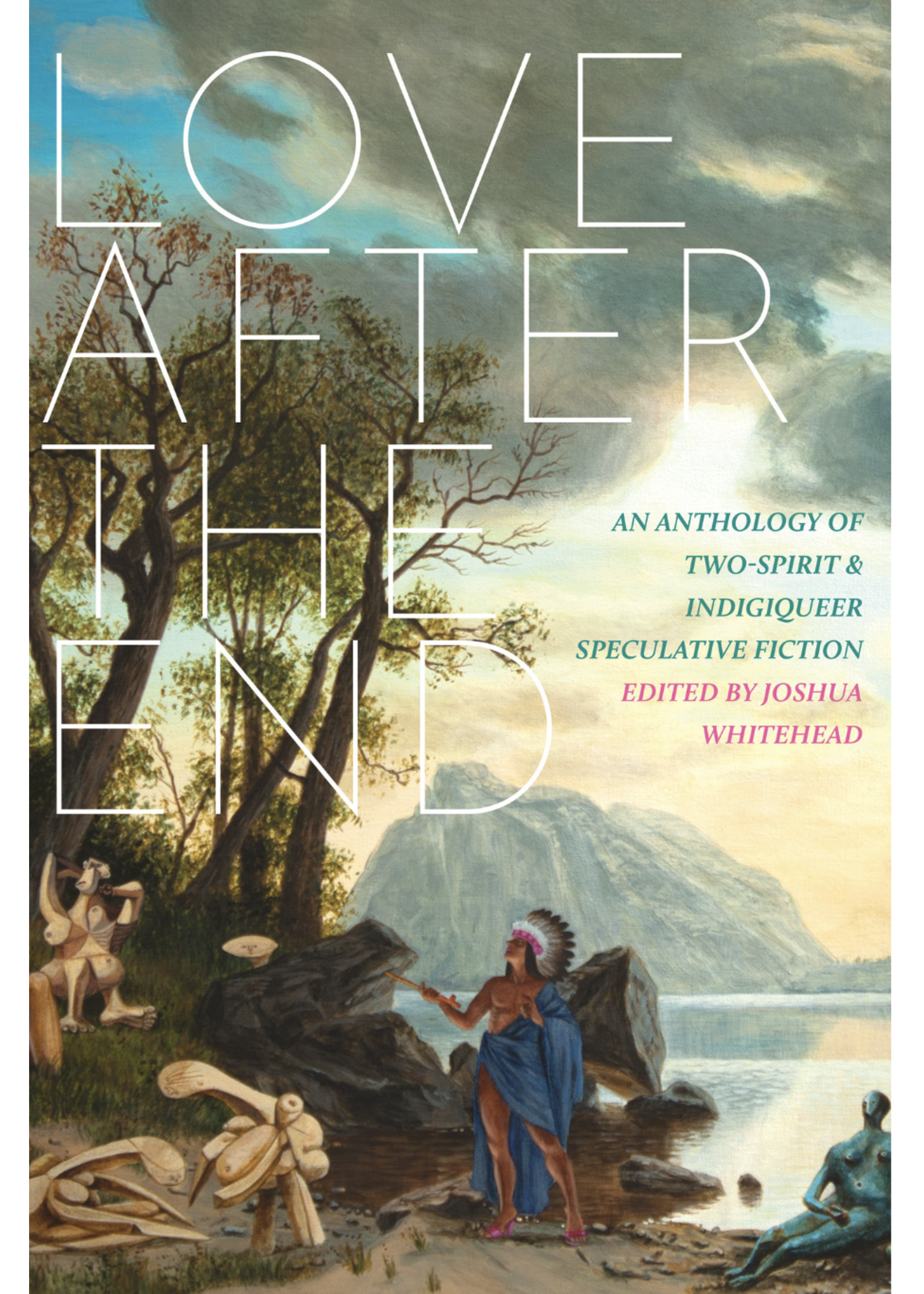 Love After the End: An Anthology of Two-Spirit and Indigiqueer Speculative Fiction