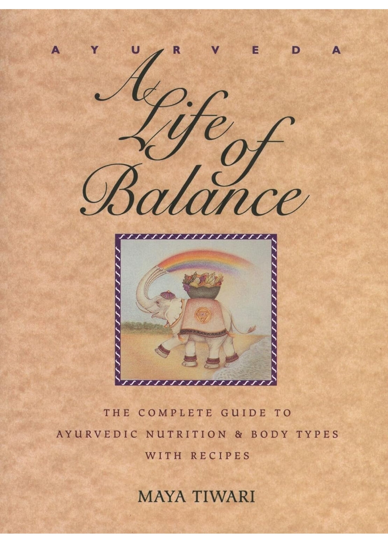 Ayurveda: A Life of Balance - The Complete Guide to Ayurvedic Nutrition & Body Types with Recipes