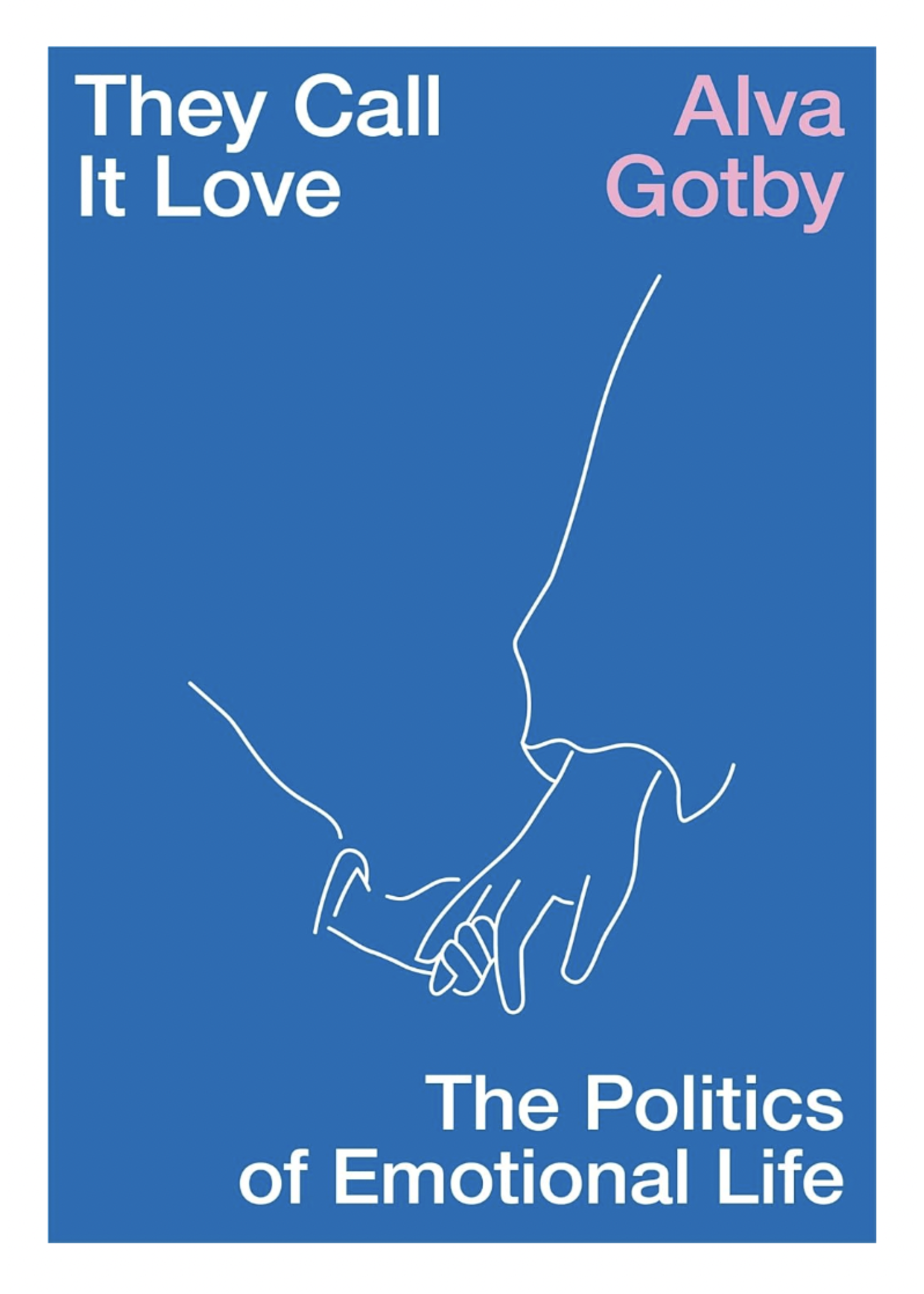 They Call It Love: The Politics of Emotional Life