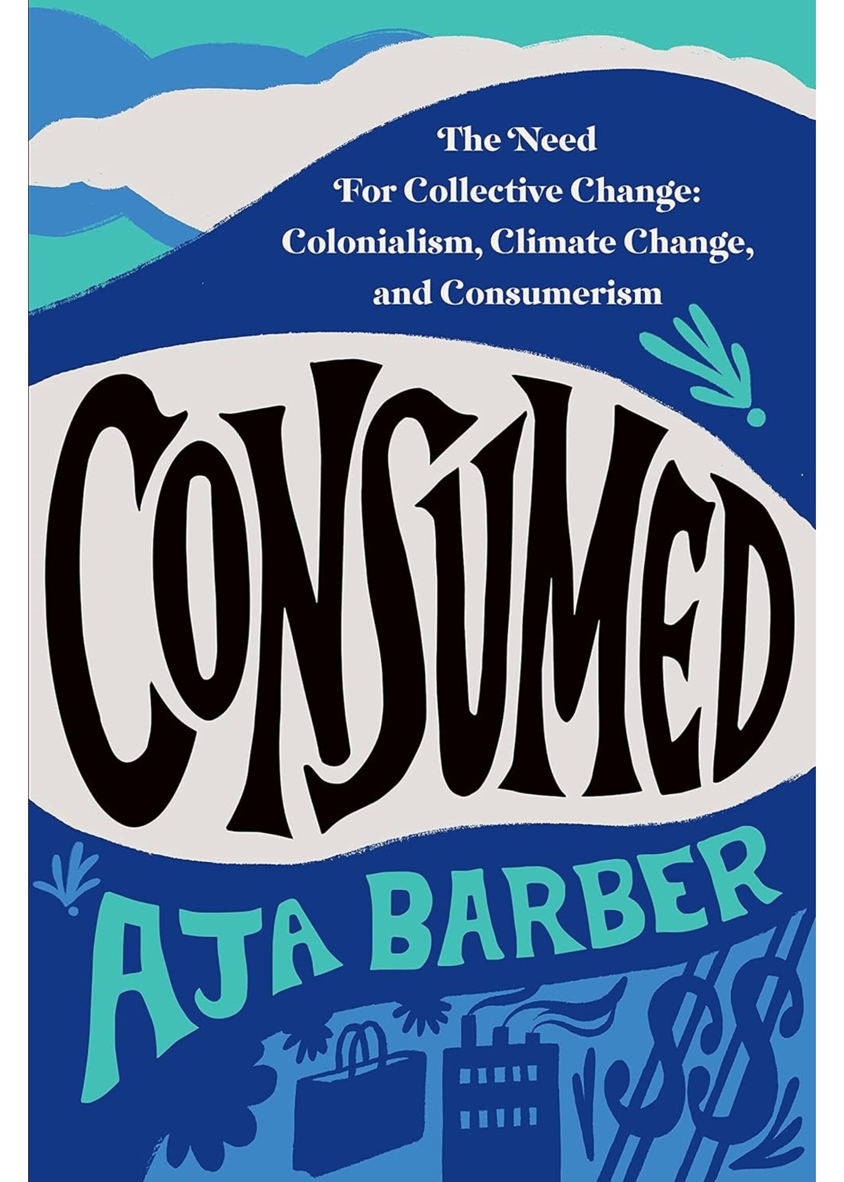 Consumed: The Need for Collective Change: Colonialism, Climate Change, and Consumerism