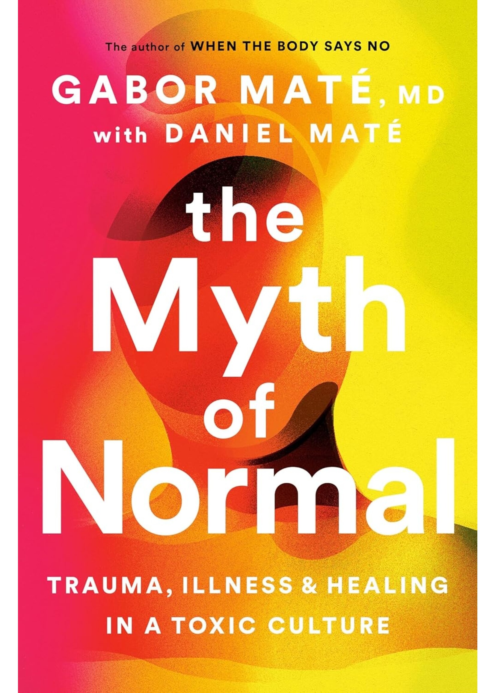The Myth of Normal: Trauma, Illness and Healing in a Toxic Culture