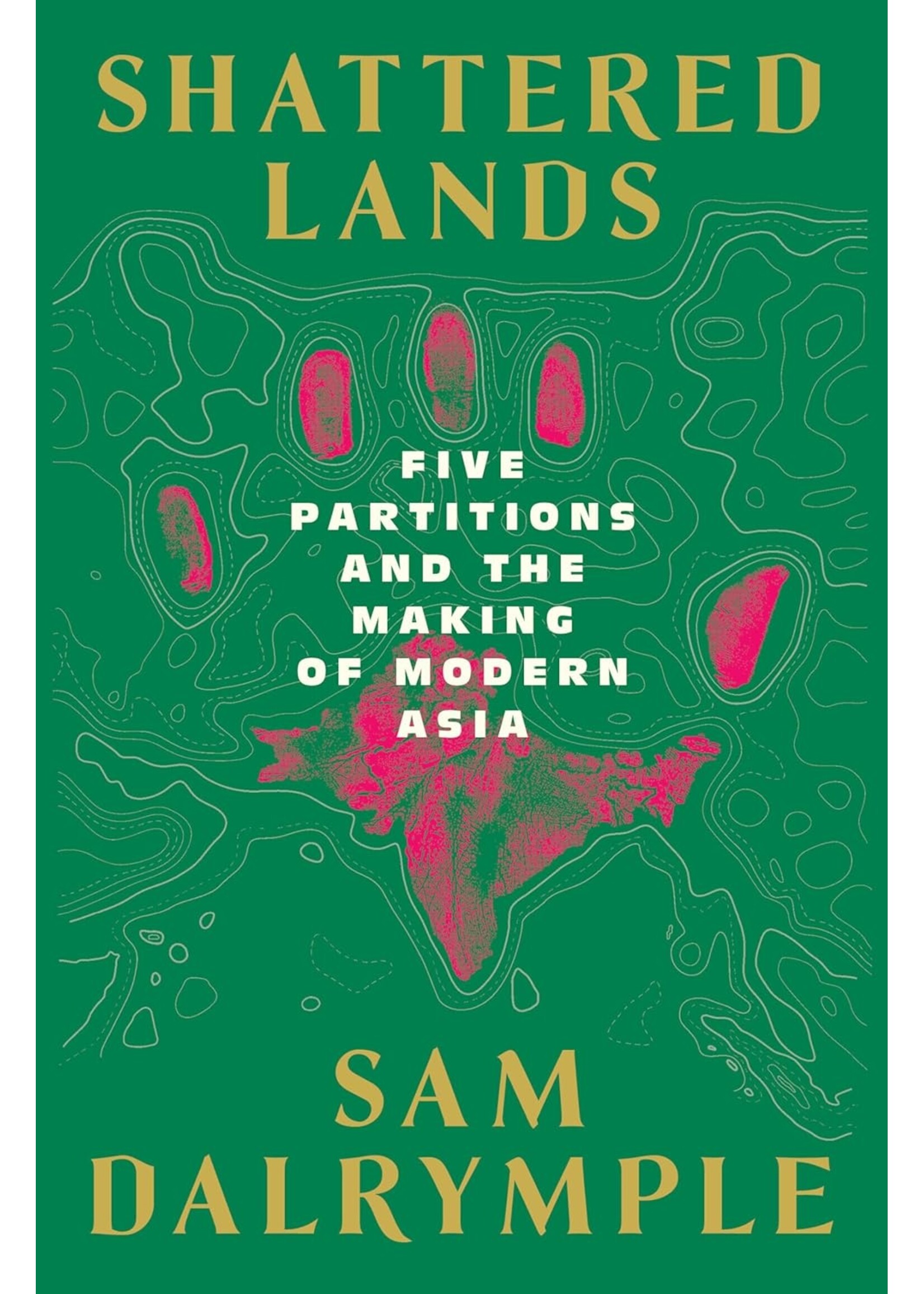 Shattered Lands: Five Partitions and the Making of Modern Asia