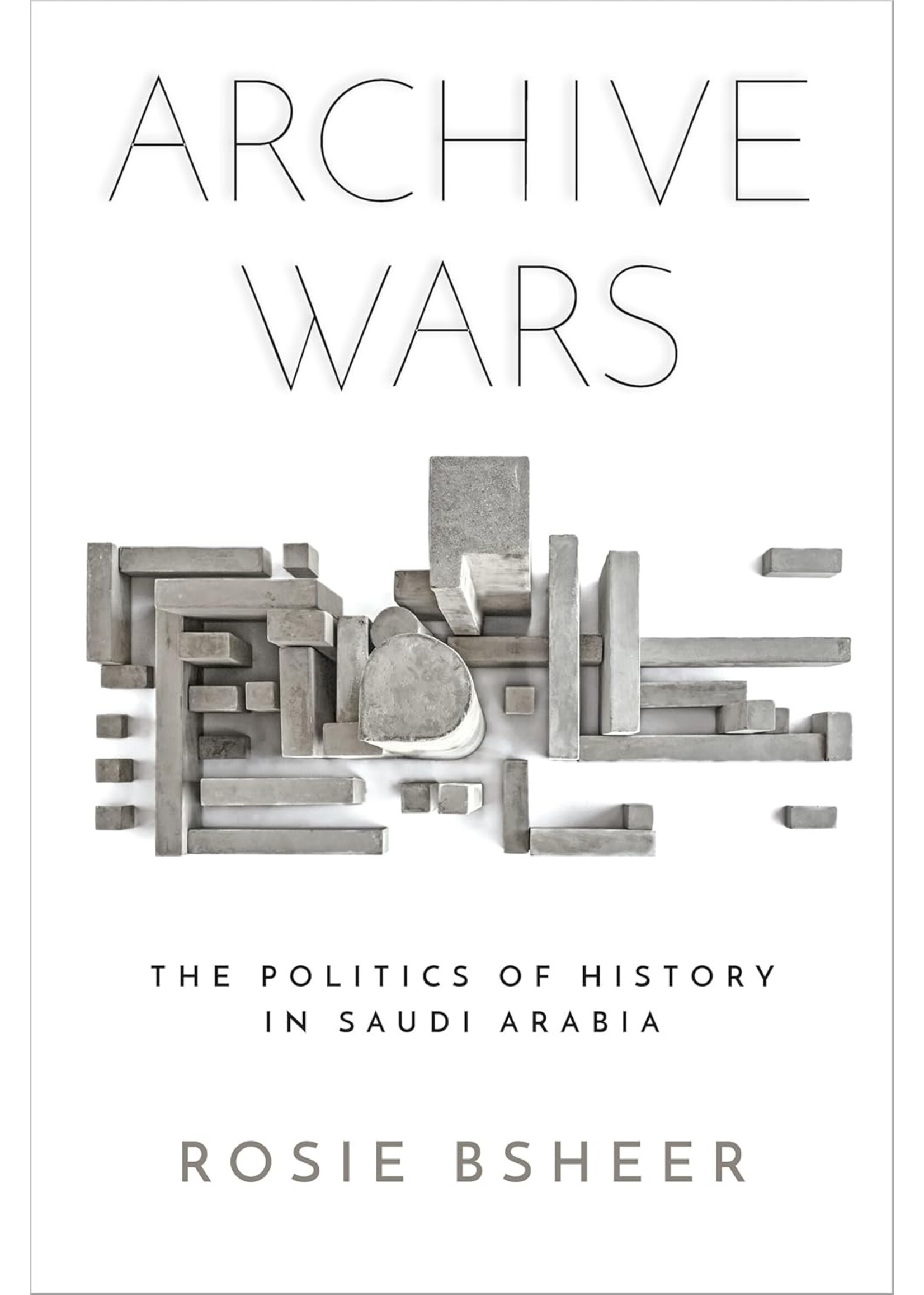 Archive Wars: The Politics of History in Saudi Arabia