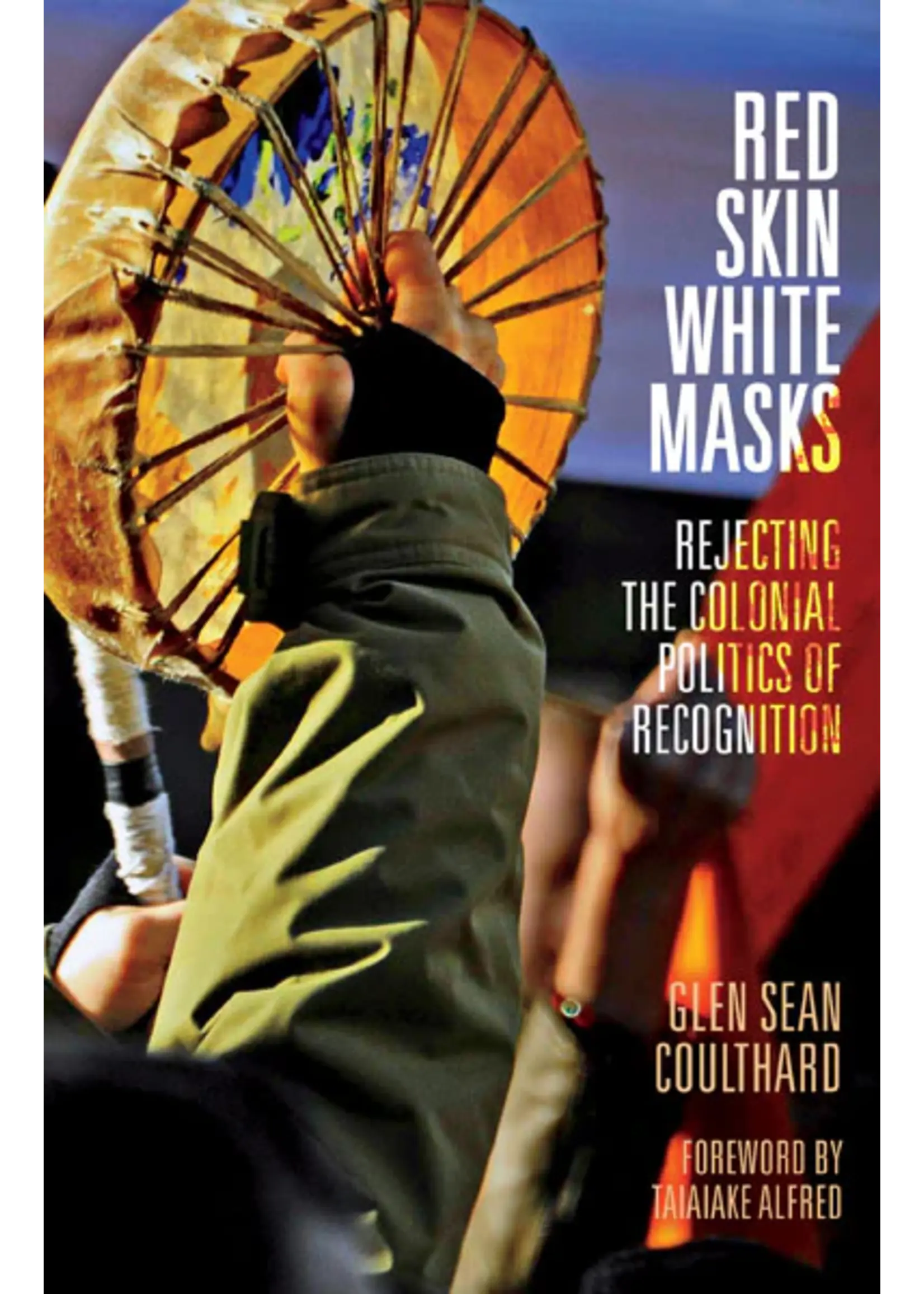 Red Skin, White Masks: Rejecting the Colonial Politics of Recognition