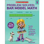 SCHOLASTIC TEACHING RESOURCES Problem Solved: Bar Model Math: Grade 5