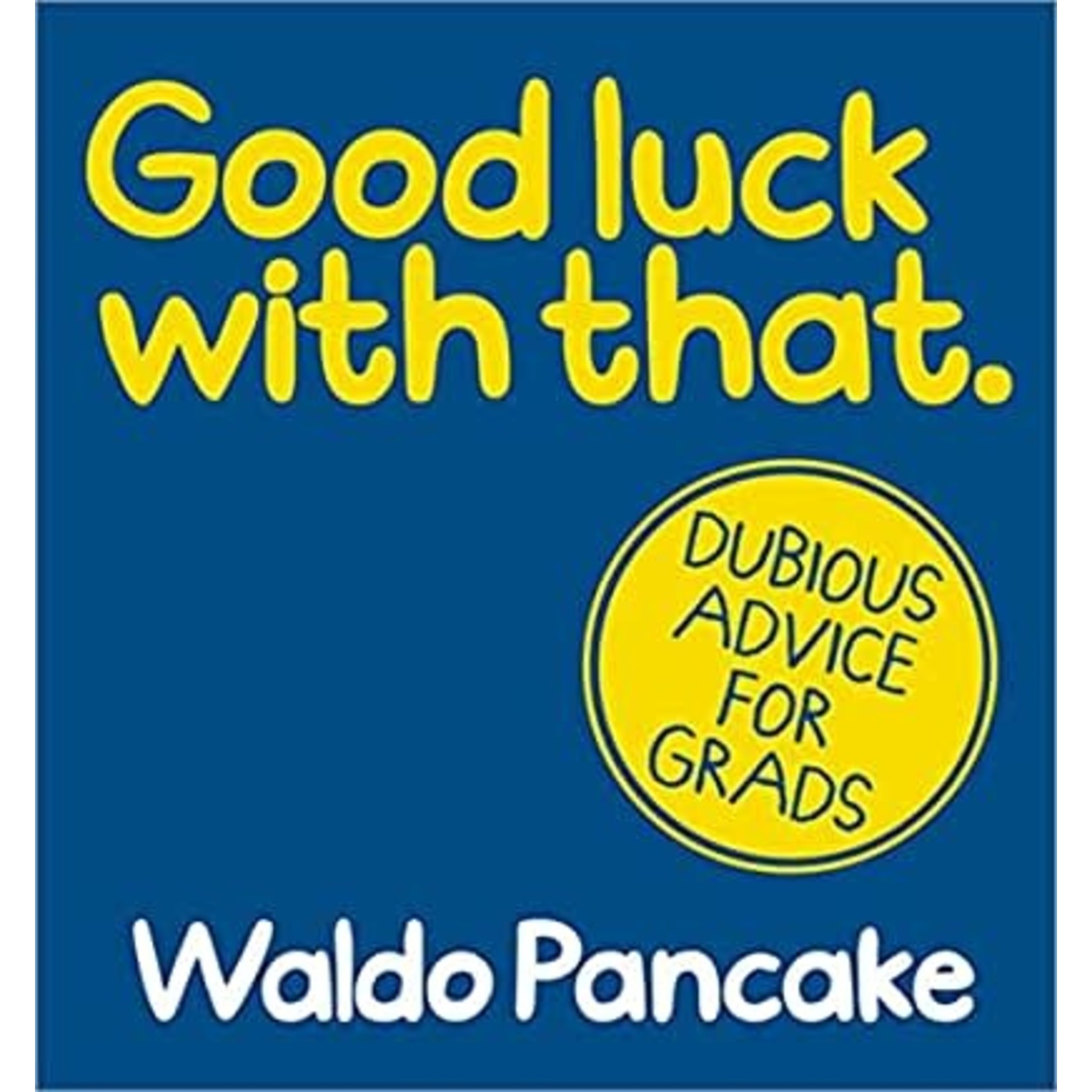 Good Luck with That: Dubious Advice for Grads