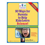 50 Ways for Parents to Help Kids Learn Science!