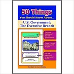 50 Things You Should Know about U.S. Government: The Executive Branch